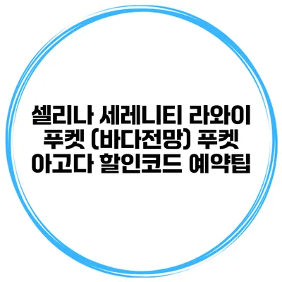 셀리나 세레니티 라와이 푸켓 (바다전망) 푸켓 아고다 할인코드 예약팁