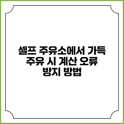셀프 주유소에서 가득 주유 시 계산 오류 방지 방법