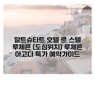 알트슈타트 호텔 르 스텔 루체른 (도심위치) 루체른 아고다 특가 예약가이드