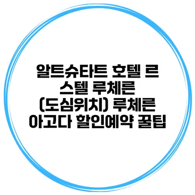 알트슈타트 호텔 르 스텔 루체른 (도심위치) 루체른 아고다 할인예약 꿀팁