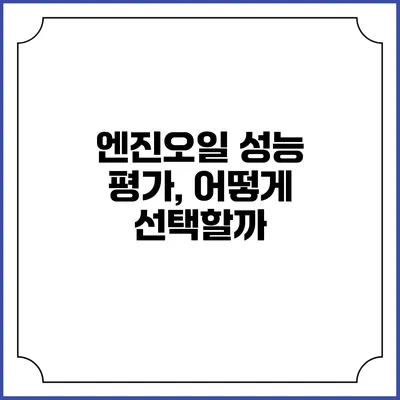 엔진오일 성능 평가, 어떻게 선택할까?