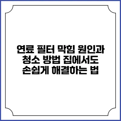 연료 필터 막힘 원인과 청소 방법: 집에서도 손쉽게 해결하는 법
