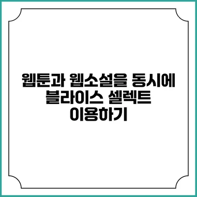 웹툰과 웹소설을 동시에 블라이스 셀렉트 이용하기