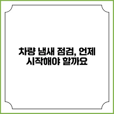 차량 냄새 점검, 언제 시작해야 할까요?