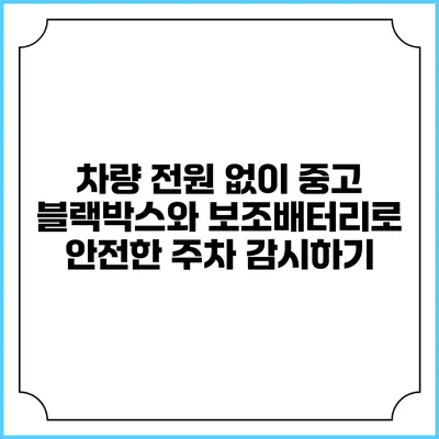 차량 전원 없이 중고 블랙박스와 보조배터리로 안전한 주차 감시하기