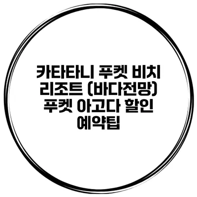 카타타니 푸켓 비치 리조트 (바다전망) 푸켓 아고다 할인 예약팁
