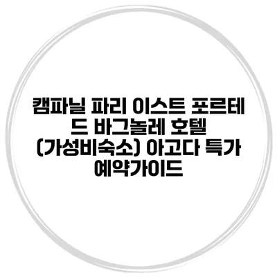 캠파닐 파리 이스트 포르테 드 바그놀레 호텔 (가성비숙소) 아고다 특가 예약가이드
