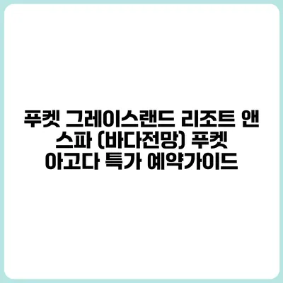 푸켓 그레이스랜드 리조트 앤 스파 (바다전망) 푸켓 아고다 특가 예약가이드