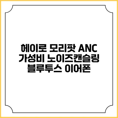 헤이로 모리팟 ANC 가성비 노이즈캔슬링 블루투스 이어폰