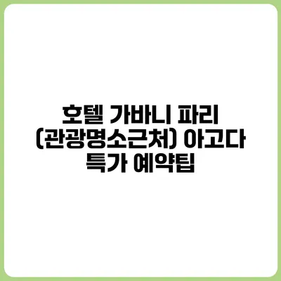 호텔 가바니 파리 (관광명소근처) 아고다 특가 예약팁
