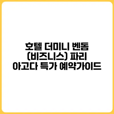 호텔 더미니 벤돔 (비즈니스) 파리 아고다 특가 예약가이드