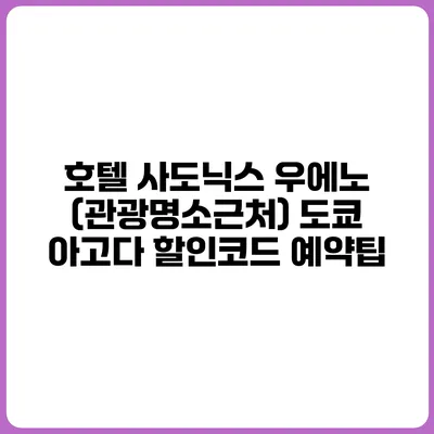 호텔 사도닉스 우에노 (관광명소근처) 도쿄 아고다 할인코드 예약팁