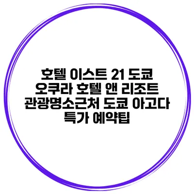 호텔 이스트 21 도쿄 오쿠라 호텔 앤 리조트 관광명소근처 도쿄 아고다 특가 예약팁